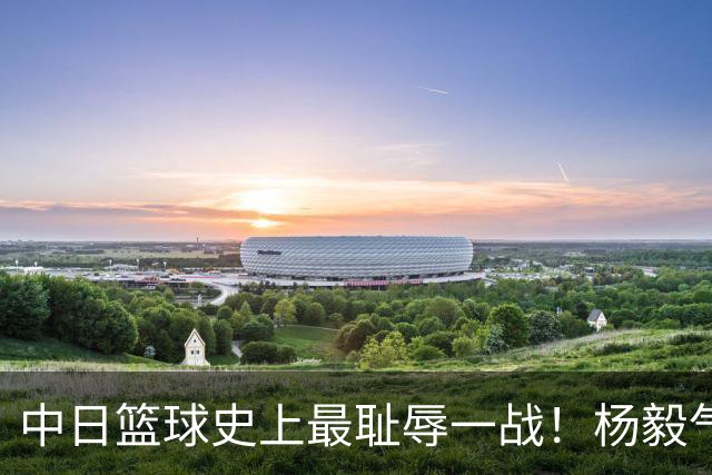 中日篮球史上最耻辱一战！杨毅气得飙脏话，付政浩：郭士强辞职吧